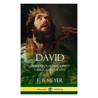 "David: Shepherd, Psalmist, King - A Biblical Biography (Hardcover)" - "" ("Meyer F. B.")(Pevná 