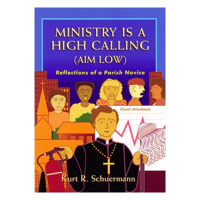 "Ministry Is a High Calling (Aim Low): Reflections of a Parish Novice" - "" ("Schuermann Kurt R.