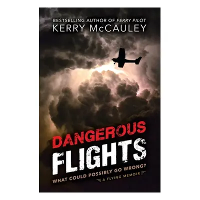 "Dangerous Flights: What Could Possibly Go Wrong?" - "" ("McCauley Kerry")(Paperback)