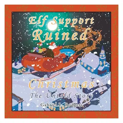 "Elf Support Ruined Christmas: The Untold Story" - "" ("Rodgers Gabriel L.")(Paperback)