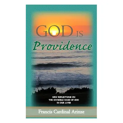 "God is Providence: New Reflections on the Invisible Hand of God in Our Lives" - "" ("Arinze Fra