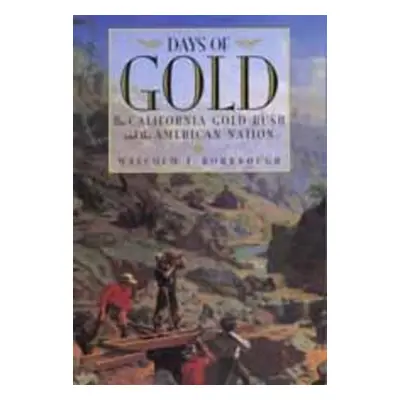 "Days of Gold: The California Gold Rush and the American Nation" - "" ("Rohrbough Malcolm J.")(P