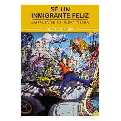 "S Un Inmigrante Feliz: Disfruta de Tu Nueva Tierra" - "" ("Teme Hctor")(Paperback)