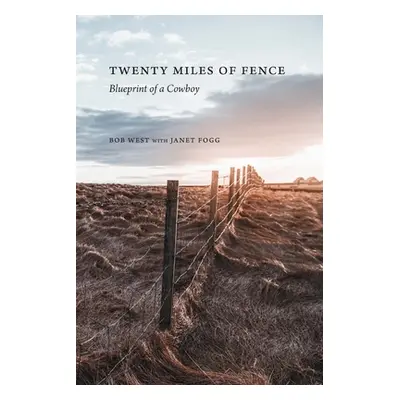 "Twenty Miles of Fence: Blueprint of a Cowboy" - "" ("West Bob")(Paperback)