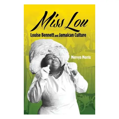 "Miss Lou: Louise Bennett and Jamaican Culture" - "" ("Morris Mervyn")(Paperback)