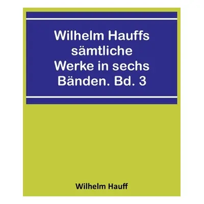 "Wilhelm Hauffs smtliche Werke in sechs Bnden. Bd. 3" - "" ("Hauff Wilhelm")(Paperback)