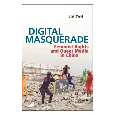 "Digital Masquerade: Feminist Rights and Queer Media in China" - "" ("Tan Jia")(Pevná vazba)