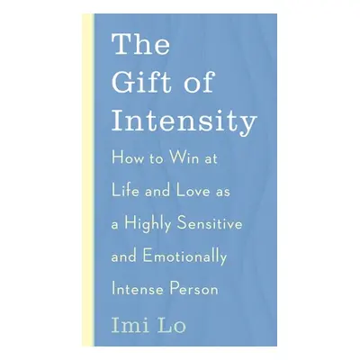 "The Gift of Intensity: How to Win at Life and Love as a Highly Sensitive and Emotionally Intens