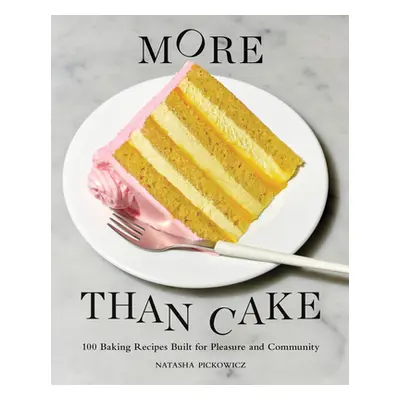 "More Than Cake: 100 Baking Recipes Built for Pleasure and Community" - "" ("Pickowicz Natasha")