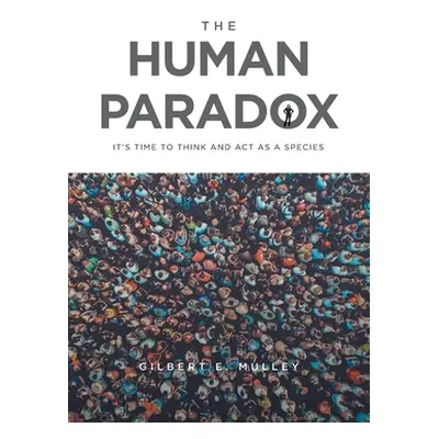 "The Human Paradox: It's Time to Think and Act as a Species" - "" ("Mulley Gilbert E.")(Paperbac