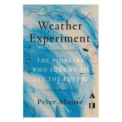 "The Weather Experiment: The Pioneers Who Sought to See the Future" - "" ("Moore Peter")(Paperba