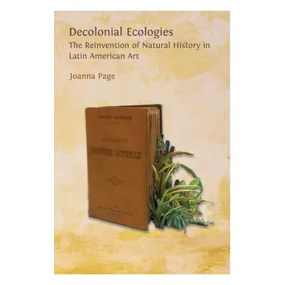 "Decolonial Ecologies: The Reinvention of Natural History in Latin American Art" - "" ("Page Joa