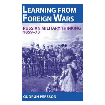 "Learning from Foreign Wars" - "Russian Military Thinking 1859-73" ("Persson Gudrun")(Pevná vazb