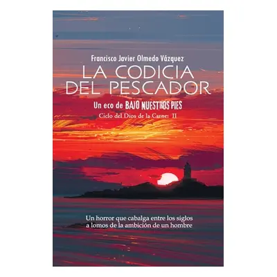 "La codicia del pescador: Un eco de BAJO NUESTROS PIES (SPANISH EDITION)" - "" ("Olmedo Vzquez F