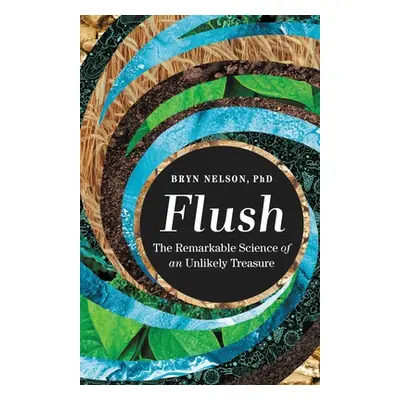 "Flush: The Remarkable Science of an Unlikely Treasure" - "" ("Nelson Bryn")(Paperback)