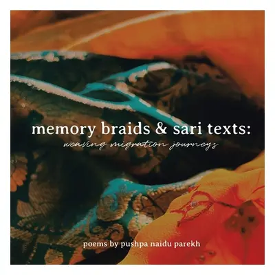 "Memory Braids and Sari Texts: Weaving Migration Journeys" - "" ("Parekh Pushpa Naidu")(Paperbac