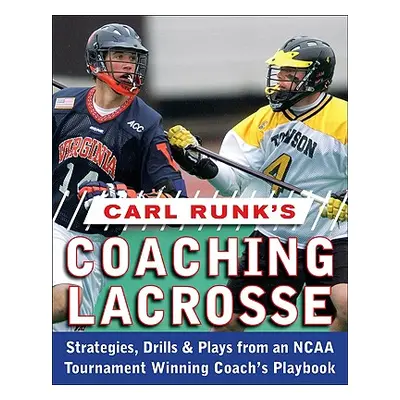 "Carl Runk's Coaching Lacrosse: Strategies, Drills, & Plays from an NCAA Tournament Winning Coac