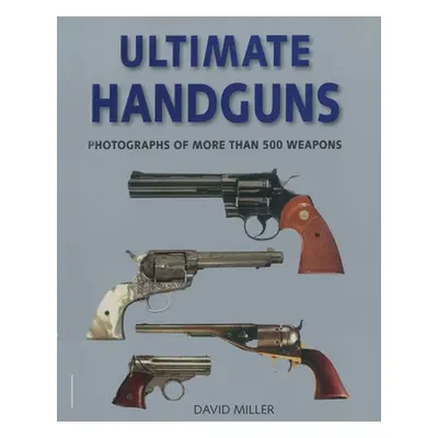 "Ultimate Handguns: Photographs of More Than Five Hundred Weapons" - "" ("Miller David")(Paperba