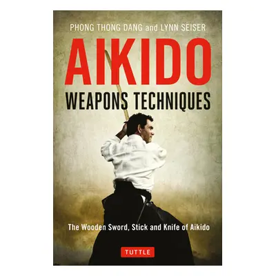 "Aikido Weapons Techniques: The Wooden Sword, Stick and Knife of Aikido" - "" ("Dang Phong Thong