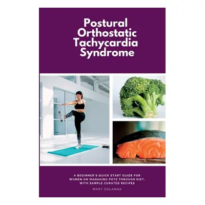 "Postural Orthostatic Tachycardia Syndrome: A Beginner's Quick Start Guide for Women on Managing