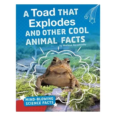 "A Toad That Explodes and Other Cool Animal Facts" - "" ("Abramovitz Melissa")(Pevná vazba)