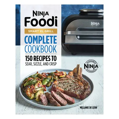 "Ninja Foodi Smart XL Grill Complete Cookbook: 150 Recipes to Sear, Sizzle, and Crisp" - "" ("Le