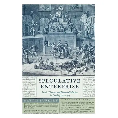 "Speculative Enterprise: Public Theaters and Financial Markets in London, 1688-1763" - "" ("Burk