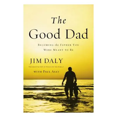 "The Good Dad: Becoming the Father You Were Meant to Be" - "" ("Daly Jim")(Paperback)