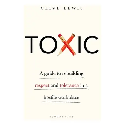 "Toxic: A Guide to Rebuilding Respect and Tolerance in a Hostile Workplace" - "" ("Lewis Clive")