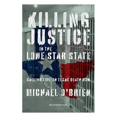 "Killing Justice in the Lone Star State: Calling Time on Texas Death Row" - "" ("O'Brien Michael