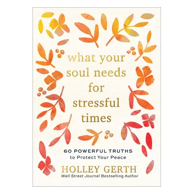 "What Your Soul Needs for Stressful Times: 60 Powerful Truths to Protect Your Peace" - "" ("Gert