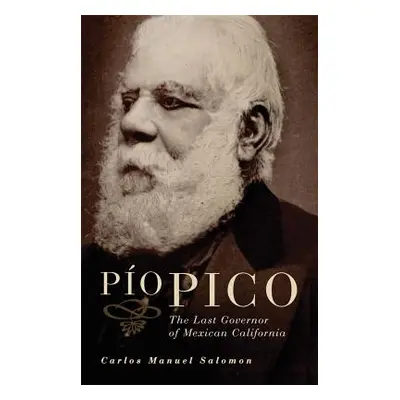 "Pio Pico: The Last Governor of Mexican California" - "" ("Salomon Carlos Manuel")(Paperback)