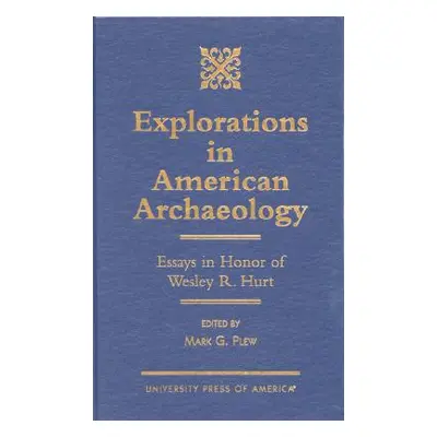 "Explorations in American Archaeology: Essays in Honor of Lesley R. Hurt" - "" ("Plew Mark G.")(