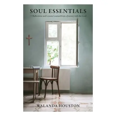 "Soul Essentials: Reflections and Lessons Learned from a Journey with the Lord" - "" ("Houston W