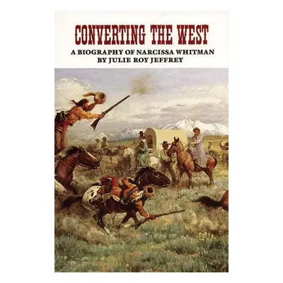 "Converting the West, Volume 3: A Biography of Narcissa Whitman" - "" ("Jeffrey Julie Roy")(Pape