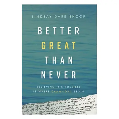 "Better Great Than Never: Believing It's Possible Is Where Champions Begin" - "" ("Shoop Lindsay