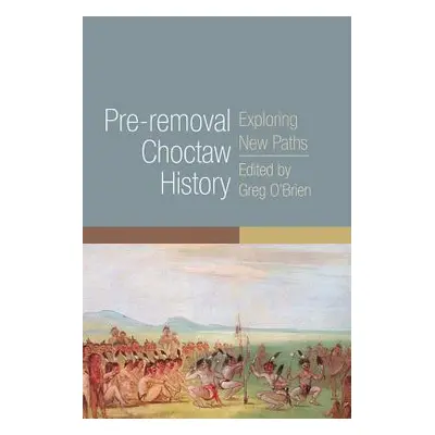 "Pre-Removal Choctaw History, Volume 255: Exploring New Paths" - "" ("O'Brien Greg")(Paperback)