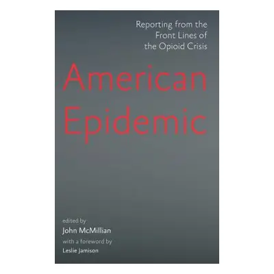 "American Epidemic: Reporting from the Front Lines of the Opioid Crisis" - "" ("McMillian John")