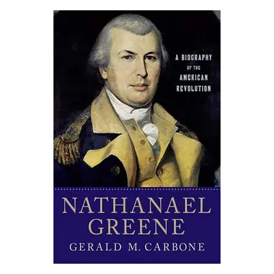 "Nathanael Greene: A Biography of the American Revolution" - "" ("Carbone Gerald M.")(Paperback)