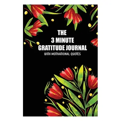 "The 3 Minute Gratitude Jourmal with Motivational Quotes: 90 Days to Cultivate Gratitude and Min