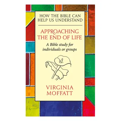 "Approaching the End of Life: How the Bible can Help us Understand" - "" ("Moffatt Virginia")(Pa