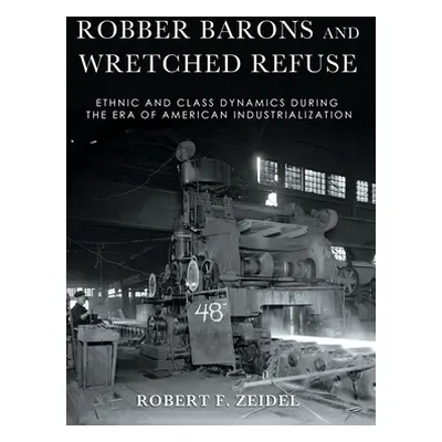 "Robber Barons and Wretched Refuse: Ethnic and Class Dynamics During the Era of American Industr