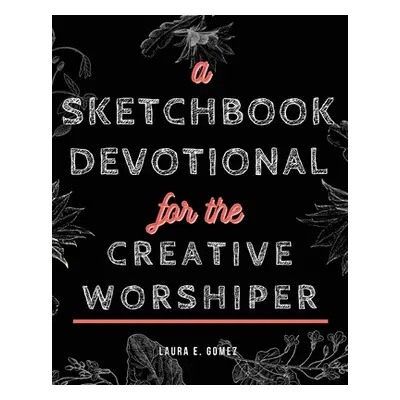 "A Sketchbook Devotional for the Creative Worshiper" - "" ("Gomez Laura E.")(Paperback)