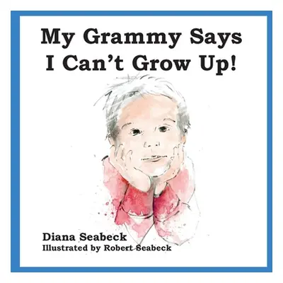 "My Grammy Says I Can't Grow Up!" - "" ("Seabeck Diana")(Paperback)