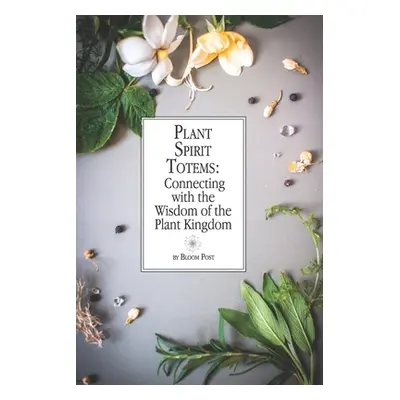 "Plant Spirit Totems: Connecting with the Wisdom of the Plant Kingdom" - "" ("Post Bloom")(Paper