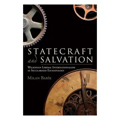 "Statecraft and Salvation: Wilsonian Liberal Internationalism as Secularized Eschatology" - "" (