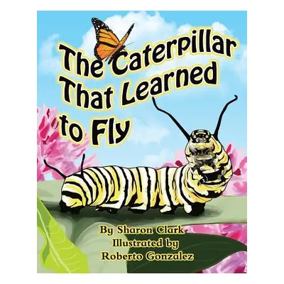 "The Caterpillar That Learned to Fly: A Children's Nature Picture Book, a Fun Caterpillar and Bu