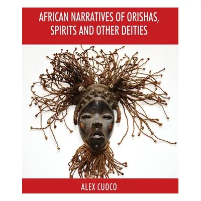 "African Narratives of Orishas, Spirits and Other Deities" - "" ("Cuoco Alex")(Pevná vazba)