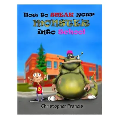 "How to Sneak your Monster into School" - "" ("Francis Christopher")(Paperback)