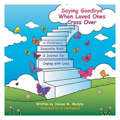 "Saying Goodbye When Loved Ones Cross Over: A Children'S Keepsake Book & Journal for Coping with